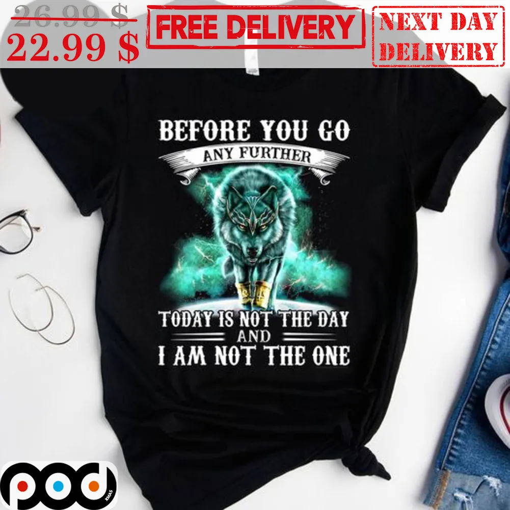 Wolf Before You Go Any Further Today Is Not The Day And I Am Not The One Shirt