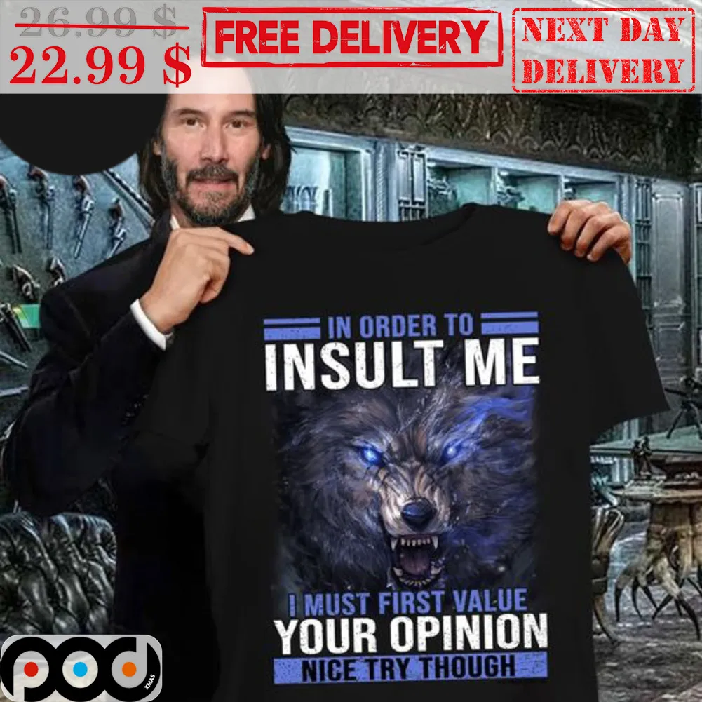 Wolf In Order To Insult Me I Must First Value Your Opinion Nice Try Though Shirt
