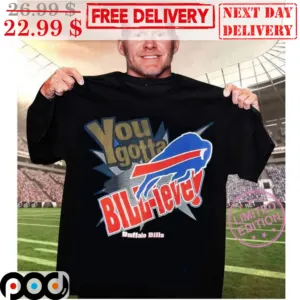 You Gotta Bill-ieve Buffalo Bills Shirt