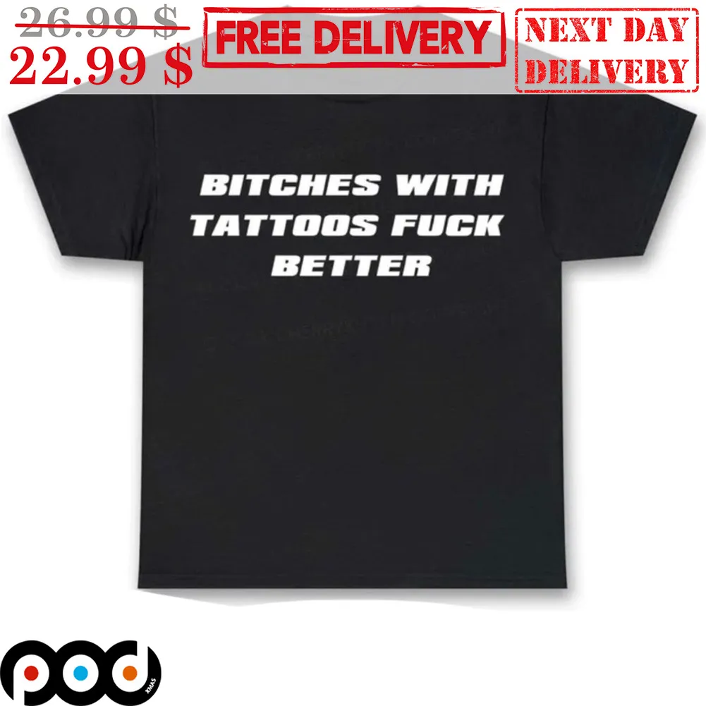 Bitches With Tattoos Fuck Better Shirt