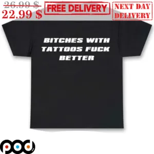 Bitches With Tattoos Fuck Better Shirt