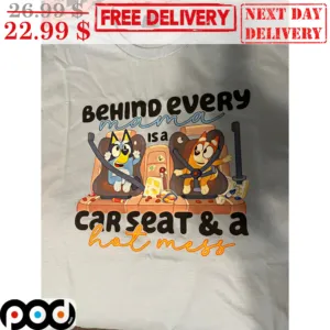 Bluey Behind Every Mama Is A Car Seat And A Hot Mess Shirt