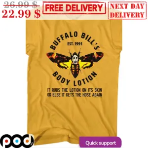 Buffalo Bill's Body Lotion It Rubs The Lotion Its Skin Or Else It Gets The Hose Again Shirt