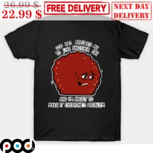 God Has Allowed Me To Live Another Day And I'm About To Make It Everyone's Problem Shirt