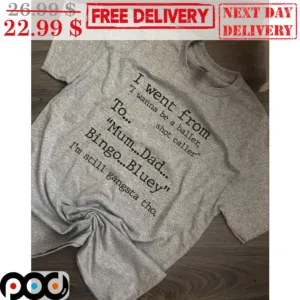 I Went From I Wanna Be A Baller Shot Caller To Mum Dad Bingo Bluey I'm Still Gangsta Tho Shirt