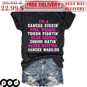 I'm A Cancer Kickin' Pink Wearin' Tough Fightin' Scar Fightin' Scar Ridden Chemo Hatin' Never Quittin' Cancer Warrior Shirt