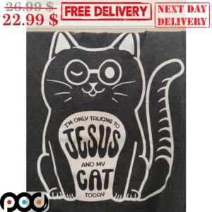 I'm Only Talking To Jesus And My Cat Today Shirt