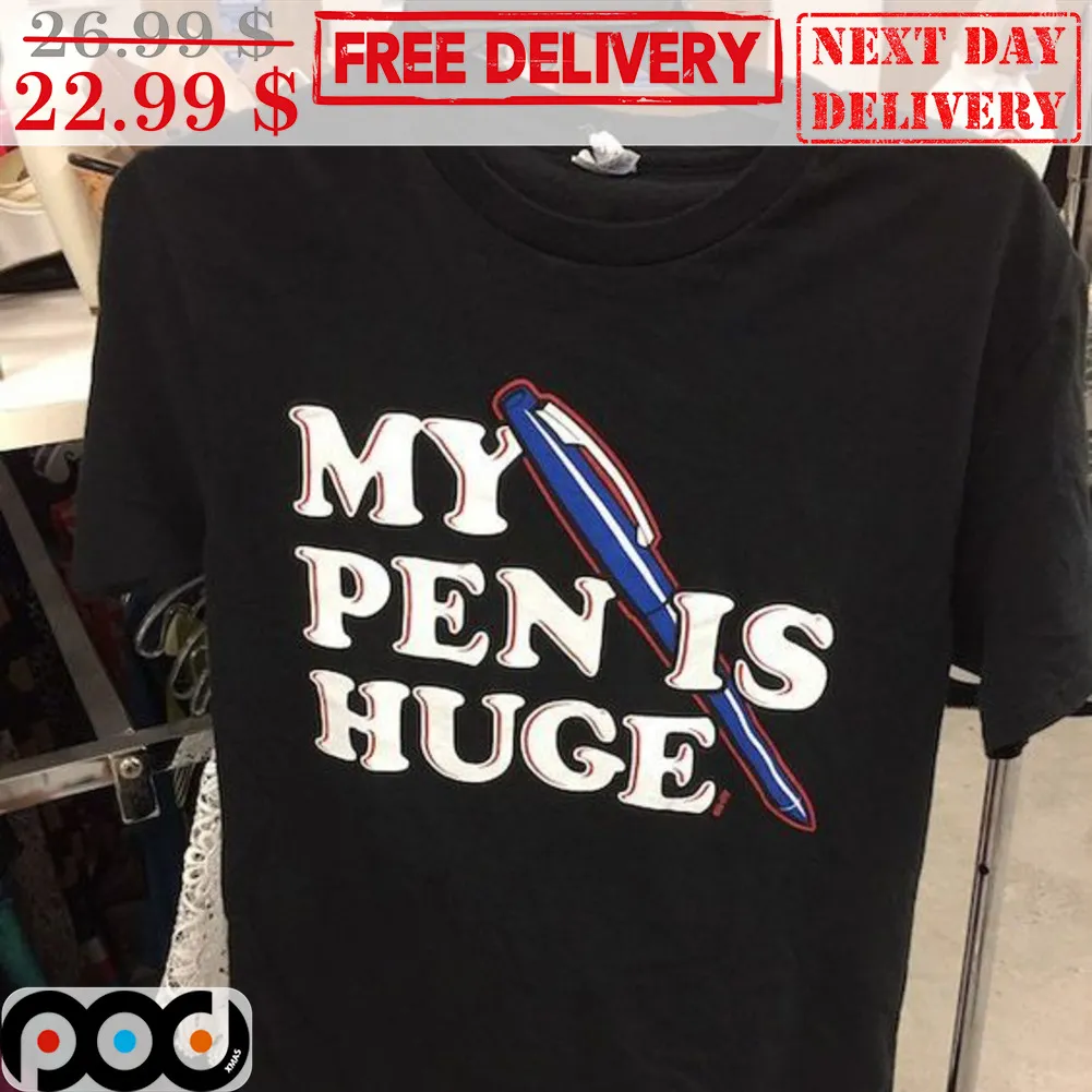 My Pen Is Huge Shirt