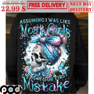 Skull Messy Bun Hair Assuming I Was Like Most Girls Was Your First Mistake Shirt