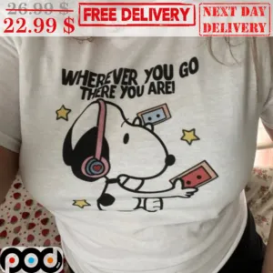 Snoopy Wherever You Go There You Are Shirt