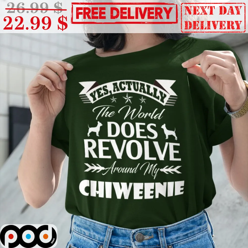 Yes Actually The World Does Revolve Around My Chiweenie Shirt