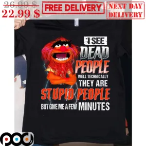 Animal I See Dead People Well Technically They Are Stupid People But Give Me A Few Minutes Shirt