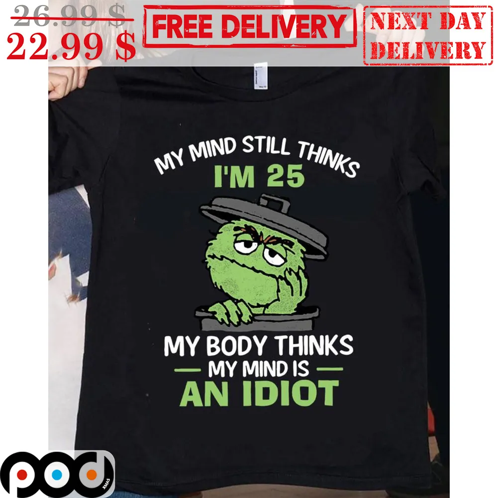 Animal My Mind Still Thinks I'm 25 My Body Thinks My Mind Is An Idiot Shirt