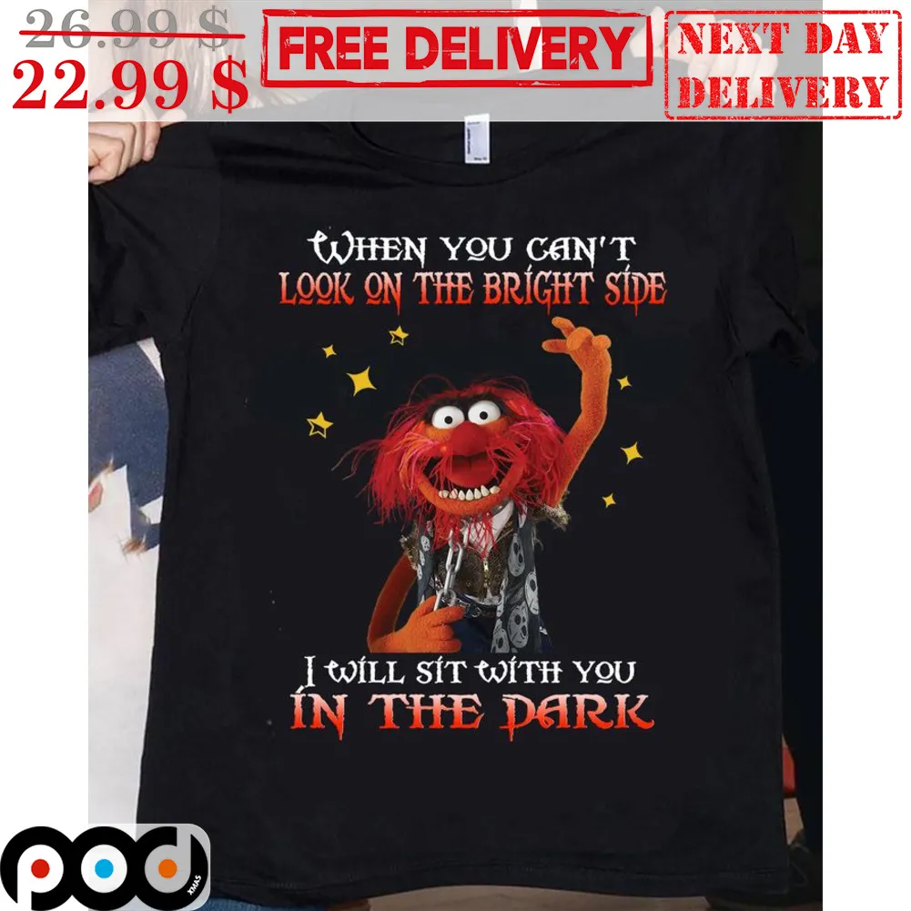 Animal When You Can't Look On The Bright Side I Will Sit With You In The Dark Shirt