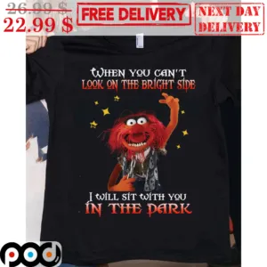 Animal When You Can't Look On The Bright Side I Will Sit With You In The Dark Shirt
