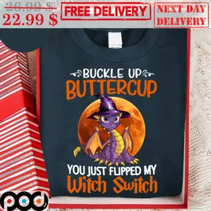Dragon Buckle Up Buttercup You Just Flipped My Witch Switch Shirt