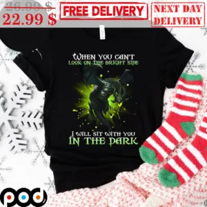Dragon When You Can't Look On The Bright Side I Will Sit With You In The Dark Shirt