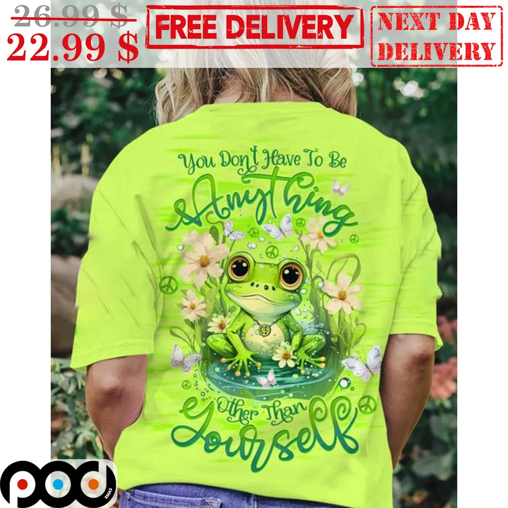 Frog You Don't Have To Be Anything Other Than Yourself Hippies Shirt