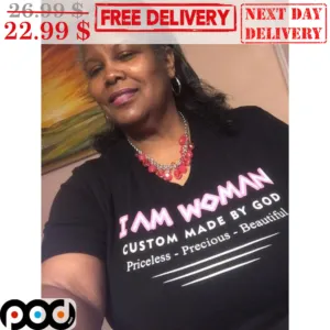 I A Woman Custom Made By God Priceless Precious Beautiful Shirt
