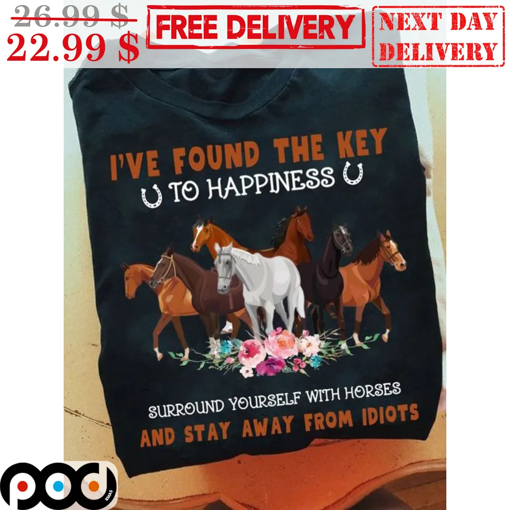 I've Found The Key To Happiness Surround Yourself With Horses And Stay Away From Ididots Shirt