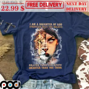 I Am A Daughter Of God Stronger Than You Believe Braver Than You Know Smarter Than You Think Shirt