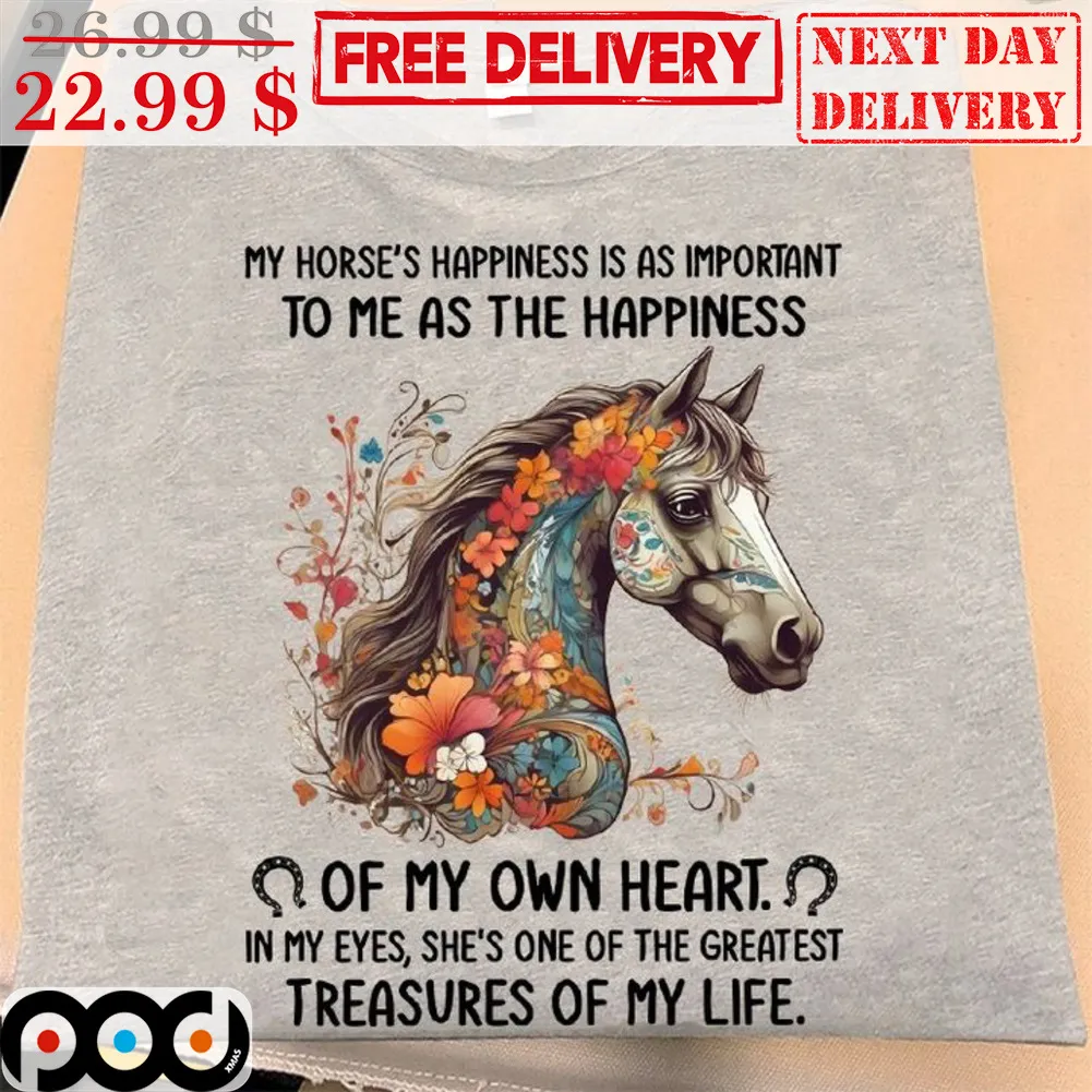 My Horse's Happiness Is As Important To Me As The Happiness Of My Own Heart Shirt