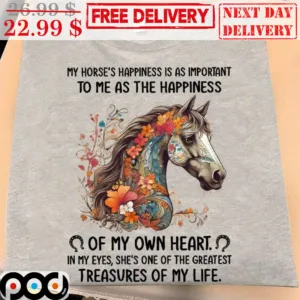 My Horse's Happiness Is As Important To Me As The Happiness Of My Own Heart Shirt