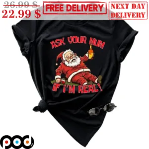 Santa Ask Your Mum If I'm Real Christmas Shirt