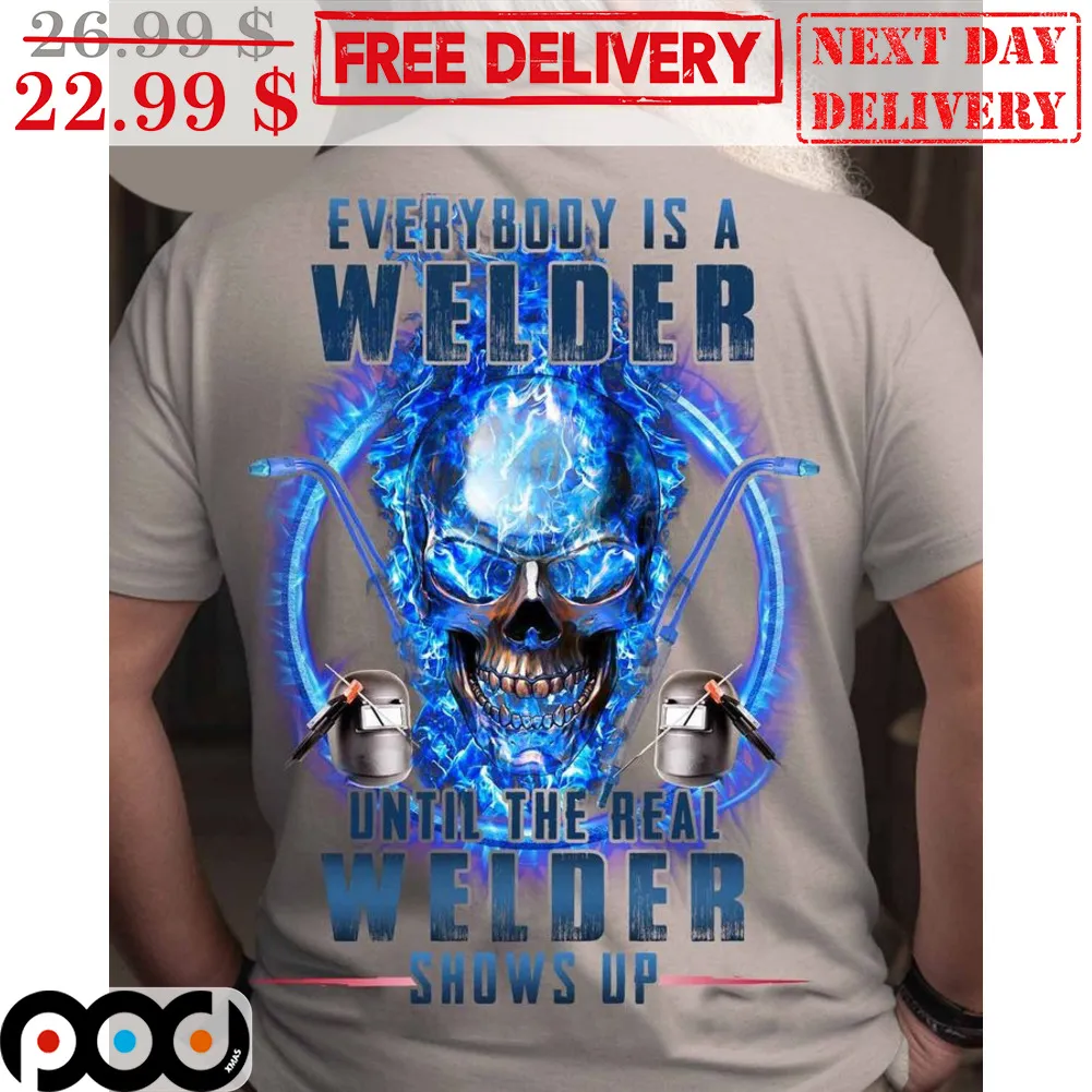 Skull Everybody Is A Welder Until The Real Welder Shows Up Shirt