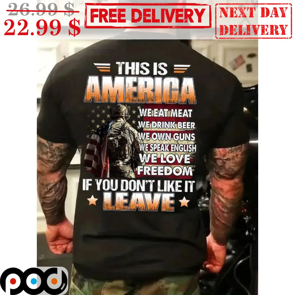 This Is America We Eat Meat We Drink Beer We Own Guns We Speak English We Love Freedom If You Don't Like It Leave Shirt
