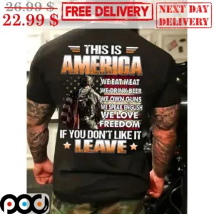 This Is America We Eat Meat We Drink Beer We Own Guns We Speak English We Love Freedom If You Don't Like It Leave Shirt