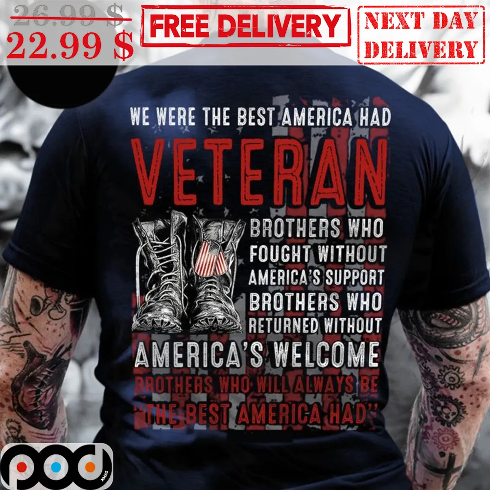 We Were The Best America Had Veteran Brothers Who Fought Without America's Support Brothers Who Returned Without America's Welcome Shirt