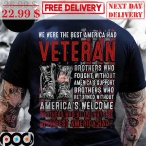 We Were The Best America Had Veteran Brothers Who Fought Without America's Support Brothers Who Returned Without America's Welcome Shirt