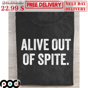 Alive Out Of Spite Vintage Shirt