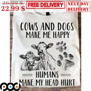 Cows And Dogs Make Me Happy Humans Make My Head Hurt Shirt