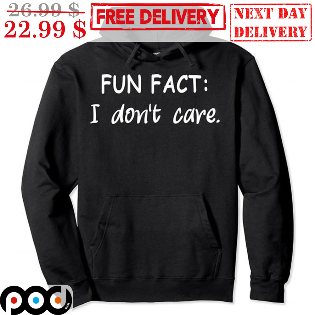 Fun Fact I Don't Care Shirt Fun Fact I Don't Care Shirt