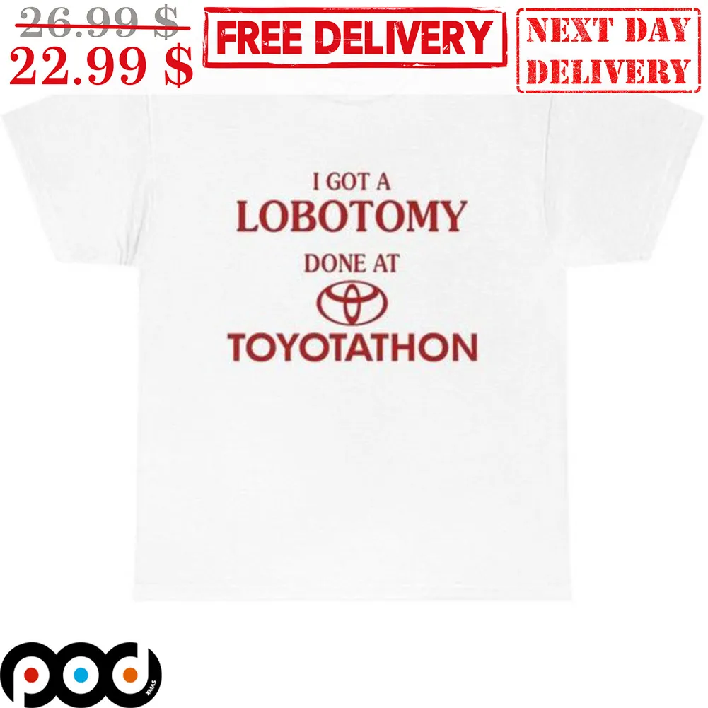 I Got A Lobotomy Done At Toyotathon Shirt