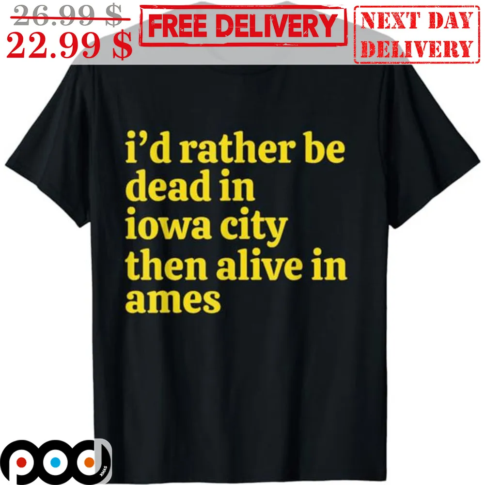 I'd Rather Be Dead In Iowa City Then Alive In Ames Shirt