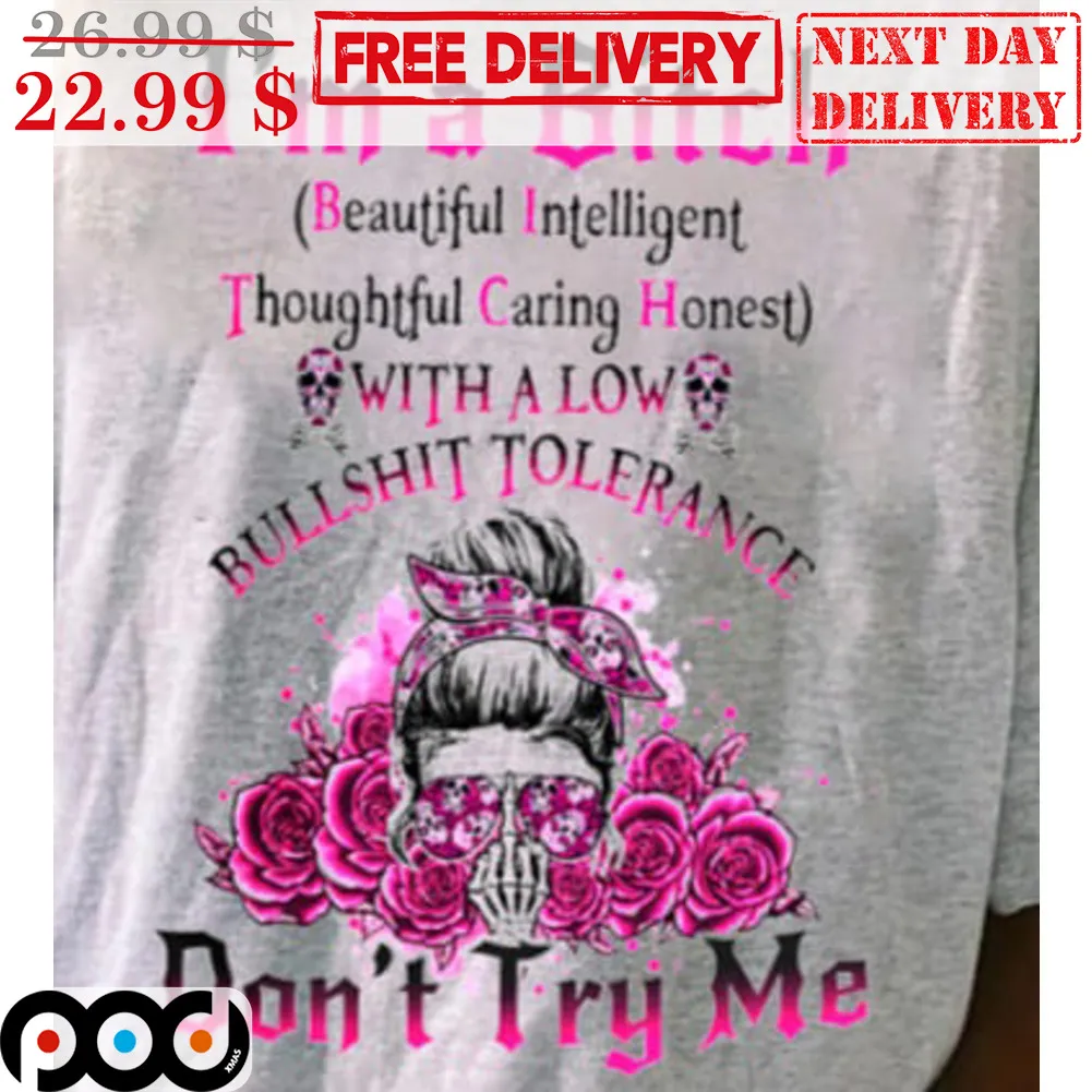 I'm A Bitch Beautiful Intelligent Thoughful Caring Honest With A Low Bullshit Tolerance Don't Try Me Shirt
