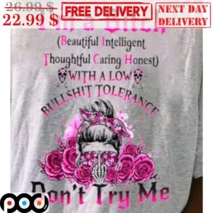 I'm A Bitch Beautiful Intelligent Thoughful Caring Honest With A Low Bullshit Tolerance Don't Try Me Shirt
