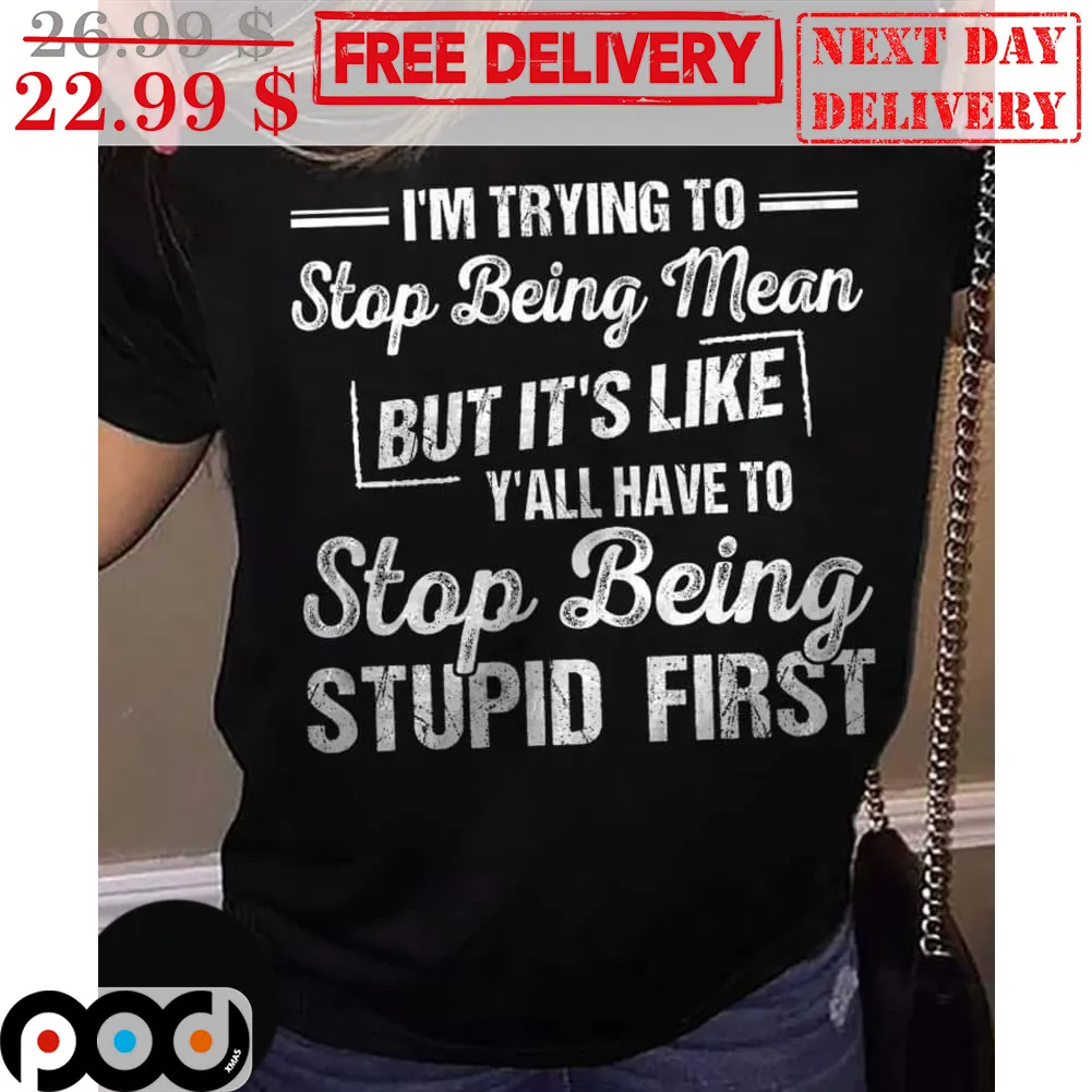 I'm Trying To Stop Being Mean But It's Like Y'all Have To Stop Being Stupid First Vintage Shirt