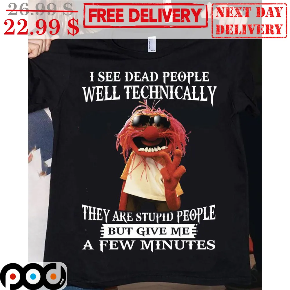 Muppet Animal I See Dead People Well Technically They Are Stupid People But Give Me A Few Minutes Shirt