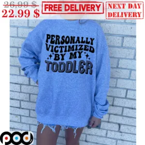 Personally Victimized By My Toddler Shirt