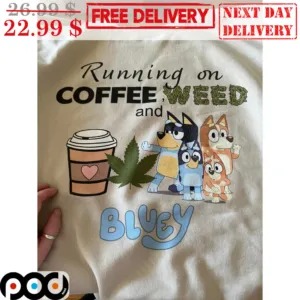 Running On Coffee Weed And Bluey Cute Shirt