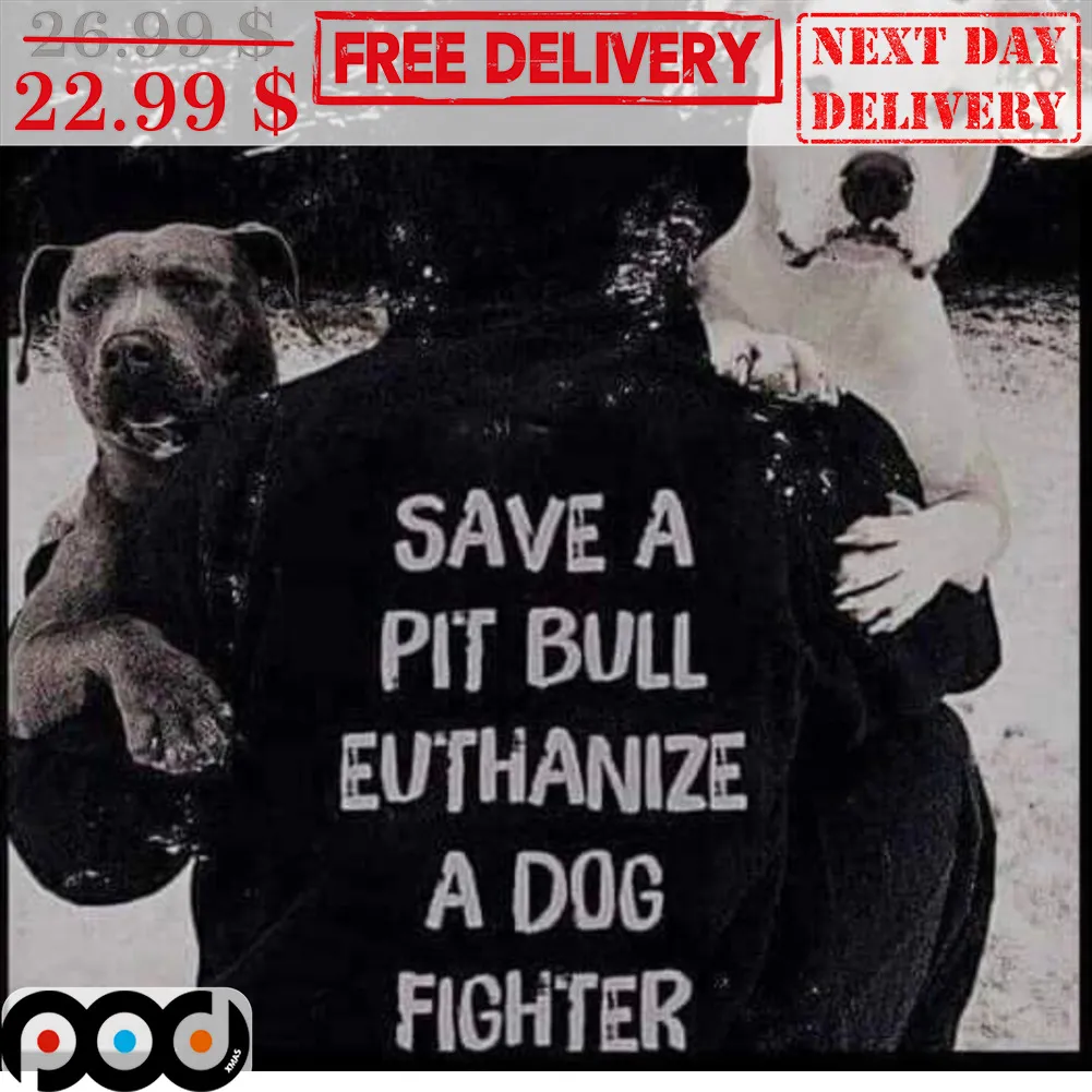 Save A Pit Bull Euthanize A Dog Fighter Shirt