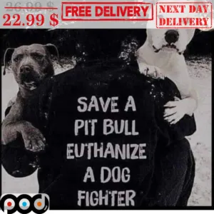 Save A Pit Bull Euthanize A Dog Fighter Shirt
