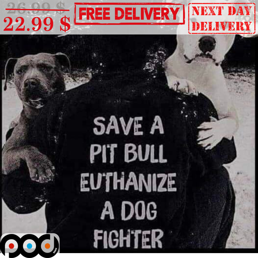 Save A Pit Bull Euthanize A Dog Fighter Shirt Save A Pit Bull Euthanize A Dog Fighter Shirt