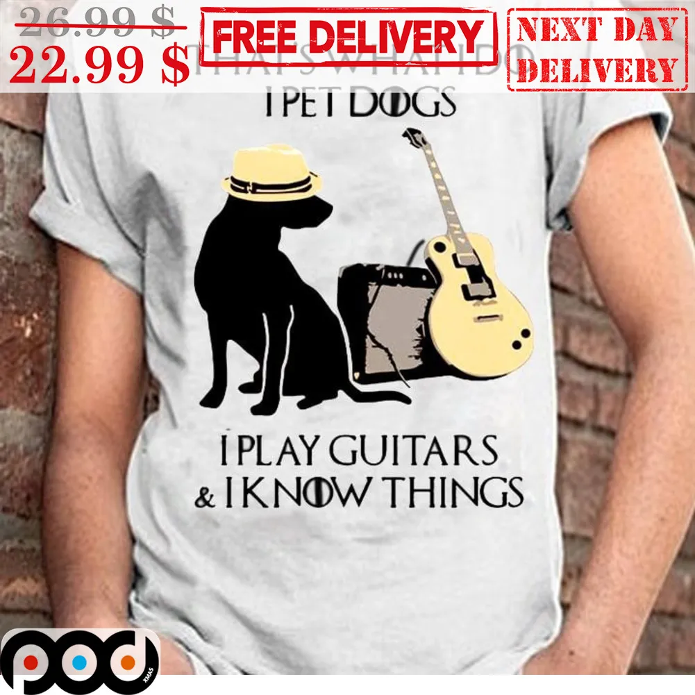 That's What I Do I Pet Dogs I Play Guitars And I Know Things Shirt