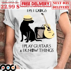 That's What I Do I Pet Dogs I Play Guitars And I Know Things Shirt