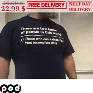 There Are Two Types Of People In This World Those Who Can Extrapolate From Incomplete Data Shirt